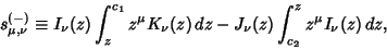 \begin{displaymath}
s_{\mu,\nu}^{(-)} \equiv I_\nu(z)\int_z^{c_1} z^\mu K_\nu(z)\,dz-J_\nu(z)\int_{c_2}^z z^\mu I_\nu(z)\,dz,
\end{displaymath}