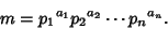 \begin{displaymath}
m={p_1}^{a_1}{p_2}^{a_2}\cdots {p_n}^{a_n}.
\end{displaymath}