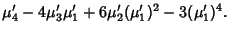 $\displaystyle \mu_4'-4\mu_3'\mu_1'+6\mu_2'(\mu_1')^2-3(\mu_1')^4.$