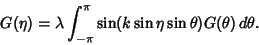 \begin{displaymath}
G(\eta)=\lambda \int_{-\pi}^\pi \sin(k\sin\eta\sin\theta)G(\theta)\,d\theta.
\end{displaymath}