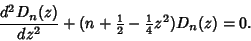 \begin{displaymath}
{d^2D_n(z)\over dz^2}+(n+{\textstyle{1\over 2}}-{\textstyle{1\over 4}}z^2)D_n(z)=0.
\end{displaymath}