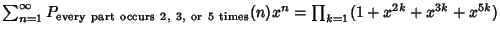 $\sum_{n=1}^\infty P_{\rm every\ part\ occurs\ 2,\ 3,\ or\ 5\ times}(n)x^n=\prod_{k=1} (1+x^{2k}+x^{3k}+x^{5k})$