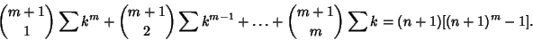 \begin{displaymath}
{m+1\choose 1}\sum k^m +{m+1\choose 2}\sum k^{m-1}+\ldots+{m+1\choose m} \sum k = (n+1)[(n+1)^m-1].
\end{displaymath}