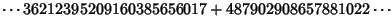 $\displaystyle \cdots 36212395209160385656017+487902908657881022\cdots$