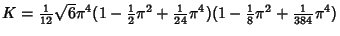 $K = {\textstyle{1\over 12}}\sqrt{6}\pi^4 (1-{\textstyle{1\over 2}}\pi^2+{\texts...
...{1\over 24}}\pi^4)(1-{\textstyle{1\over 8}}\pi^2+{\textstyle{1\over 384}}\pi^4)$