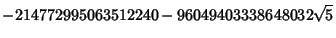 $\displaystyle -214772995063512240-96049403338648032\sqrt{5}$