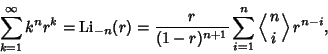 \begin{displaymath}
\sum_{k=1}^\infty k^n r^k=\mathop{\rm Li}\nolimits _{-n}(r) ...
...}} \sum_{i=1}^n \left\langle{n\atop i}\right\rangle{} r^{n-i},
\end{displaymath}