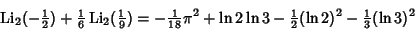 \begin{displaymath}
\mathop{\rm Li}\nolimits _2(-{\textstyle{1\over 2}})+{\texts...
...tstyle{1\over 2}}(\ln 2)^2-{\textstyle{1\over 3}}(\ln 3)^2\eno
\end{displaymath}