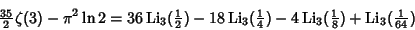 \begin{displaymath}
{\textstyle{35\over 2}}\zeta(3)-\pi^2\ln 2=36\mathop{\rm Li}...
...over 8}})+\mathop{\rm Li}\nolimits _3({\textstyle{1\over 64}})
\end{displaymath}