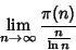 \begin{displaymath}
\lim_{n\to\infty} {\pi(n)\over {n\over \ln n}}
\end{displaymath}