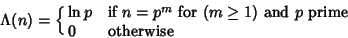 \begin{displaymath}
\Lambda(n)=\cases{
\ln p & if $n=p^m$\ for $(m\geq 1)$\ and $p$\ prime\cr
0 & otherwise\cr}
\end{displaymath}