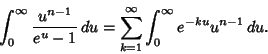 \begin{displaymath}
\int_0^\infty {u^{n-1}\over e^u-1}\,du = \sum_{k=1}^\infty \int^\infty_0 e^{-ku}u^{n-1}\,du.
\end{displaymath}