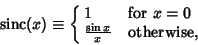 \begin{displaymath}
\mathop{\rm sinc}\nolimits (x) \equiv\cases{
1 & for $x=0$\cr
{\sin x\over x} & otherwise,\cr}
\end{displaymath}