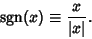 \begin{displaymath}
\mathop{\rm sgn}\nolimits (x) \equiv {x\over\vert x\vert}.
\end{displaymath}