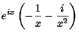 $\displaystyle e^{ix}\left({-{1\over x}- {i\over x^2}}\right)$