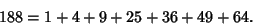 \begin{displaymath}
188=1+4+9+25+36+49+64.
\end{displaymath}