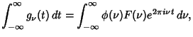 $\displaystyle \int_{-\infty}^\infty g_\nu(t)\,dt = \int_{-\infty}^\infty\phi(\nu)F(\nu)e^{2\pi i\nu t}\,d\nu,$