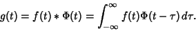 \begin{displaymath}
g(t) = f(t)*\Phi(t) = \int_{-\infty}^\infty f(t)\Phi(t-\tau)\,d\tau.
\end{displaymath}