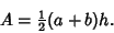 \begin{displaymath}
A={\textstyle{1\over 2}}(a+b)h.
\end{displaymath}