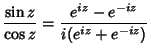 $\displaystyle {\sin z\over \cos z}= {e^{iz}-e^{-iz}\over i(e^{iz}+e^{-iz})}$