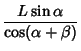 $\displaystyle {L\sin\alpha \over \cos(\alpha+\beta)}$