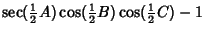 $\sec({\textstyle{1\over 2}}A)\cos({\textstyle{1\over 2}}B)\cos({\textstyle{1\over 2}}C)-1$