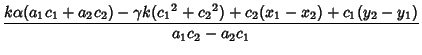 $\displaystyle {k\alpha(a_1c_1+a_2c_2)-\gamma k({c_1}^2+{c_2}^2)+c_2(x_1-x_2)+c_1(y_2-y_1)\over a_1c_2-a_2c_1}$