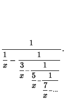 $\displaystyle {\strut\displaystyle 1\over {\strut\displaystyle 1\over\strut\dis...
...isplaystyle 1\over{\strut\displaystyle 7\over\strut\displaystyle x}-\ldots}}}}.$