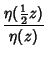 $\displaystyle {\eta({\textstyle{1\over 2}}z)\over\eta(z)}$